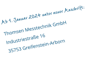 Ab 1. Januar 2024 unter neuer Anschrift: Thomsen Messtechnik GmbH Industriestraße 16 35753 Greifenstein-Arborn